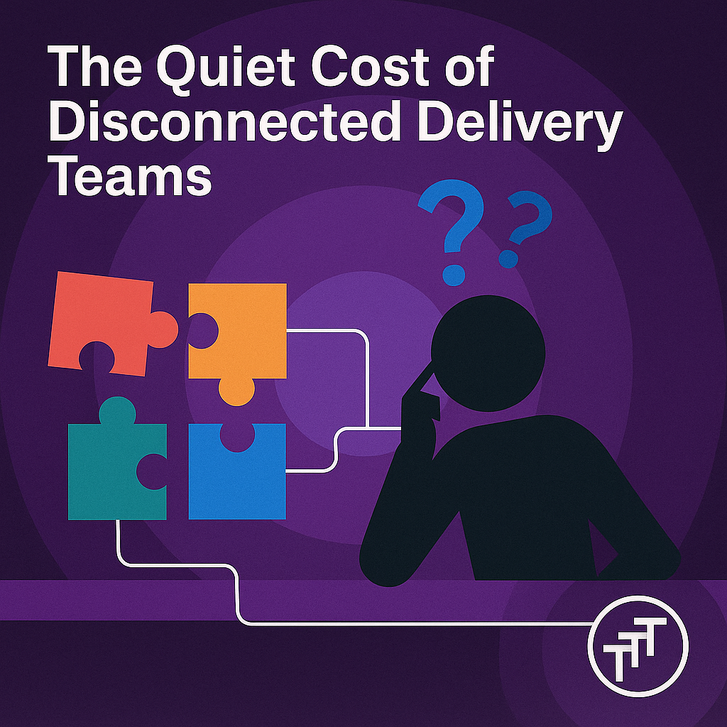 The Quiet Cost of Disconnected Delivery Teams 