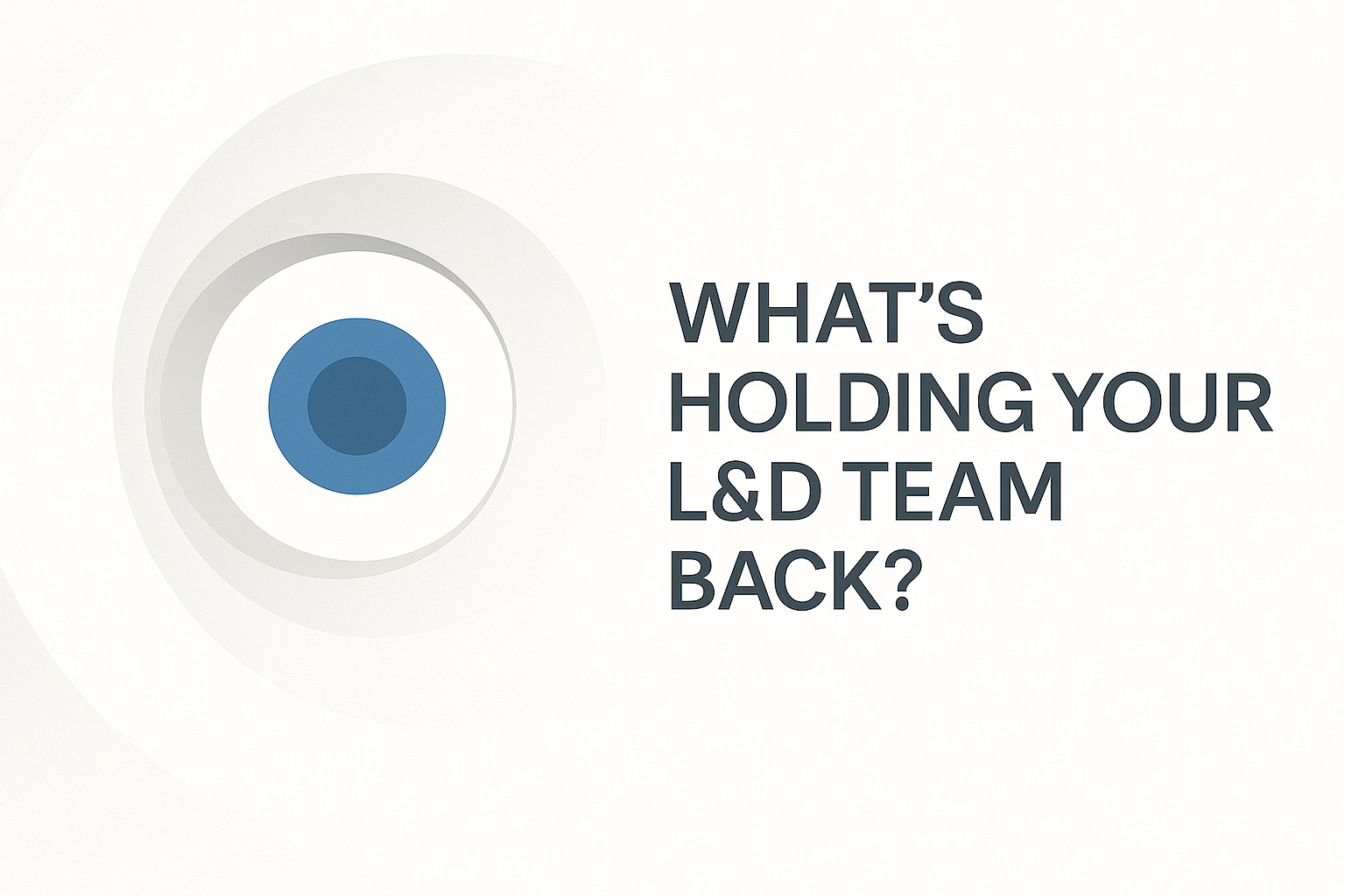 What’s Holding Your L&D Team Back?
